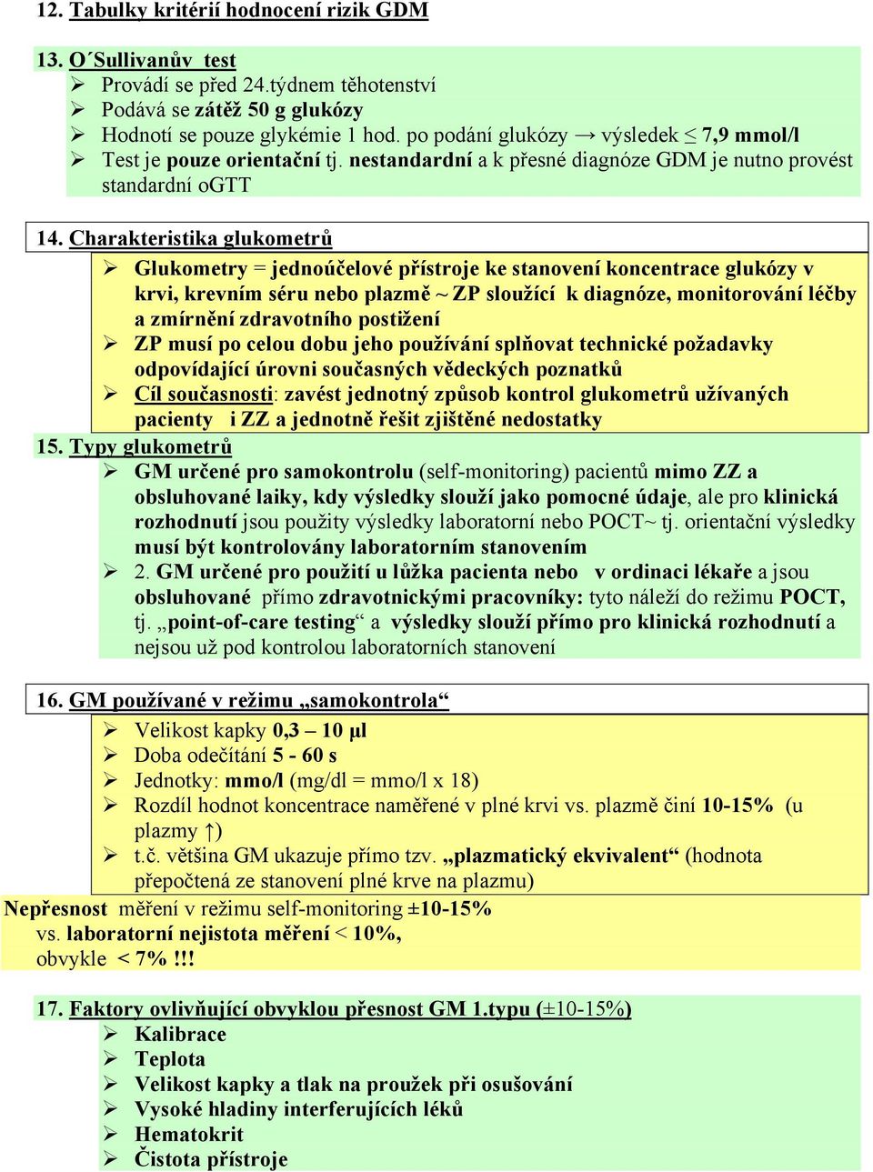 Charakteristika glukometrů Glukometry = jednoúčelové přístroje ke stanovení koncentrace glukózy v krvi, krevním séru nebo plazmě ~ ZP sloužící k diagnóze, monitorování léčby a zmírnění zdravotního