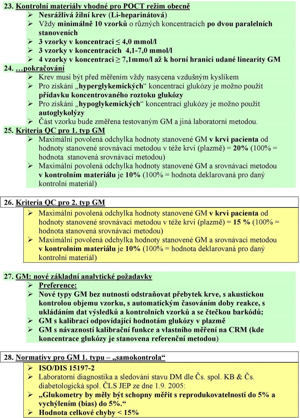 pokračování Krev musí být před měřením vždy nasycena vzdušným kyslíkem Pro získání hyperglykemických koncentrací glukózy je možno použít přídavku koncentrovaného roztoku glukózy Pro získání