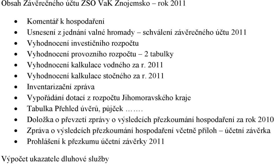 2011 Inventarizační zpráva Vypořádání dotací z rozpočtu Jihomoravského kraje Tabulka Přehled úvěrů, půjček.