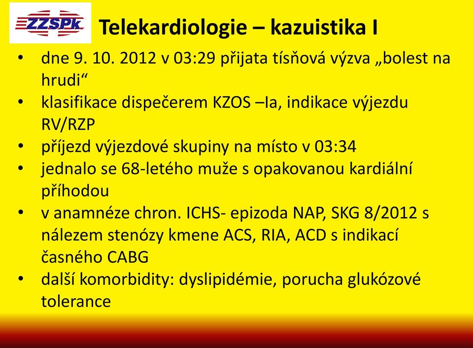 RV/RZP příjezd výjezdové skupiny na místo v 03:34 jednalo se 68-letého muže s opakovanou kardiální