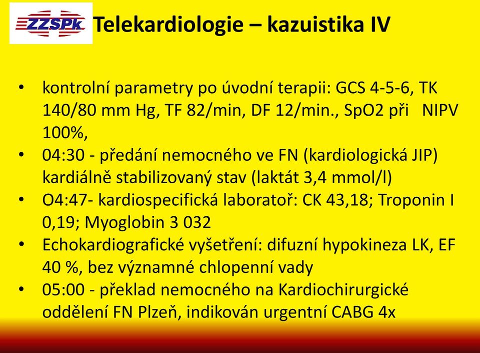 O4:47- kardiospecifická laboratoř: CK 43,18; Troponin I 0,19; Myoglobin 3 032 Echokardiografické vyšetření: difuzní