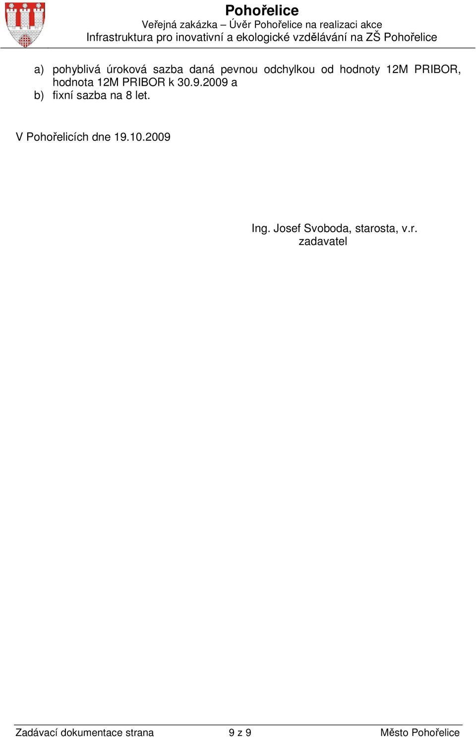 2009 a b) fixní sazba na 8 let. V Pohořelicích dne 19.10.