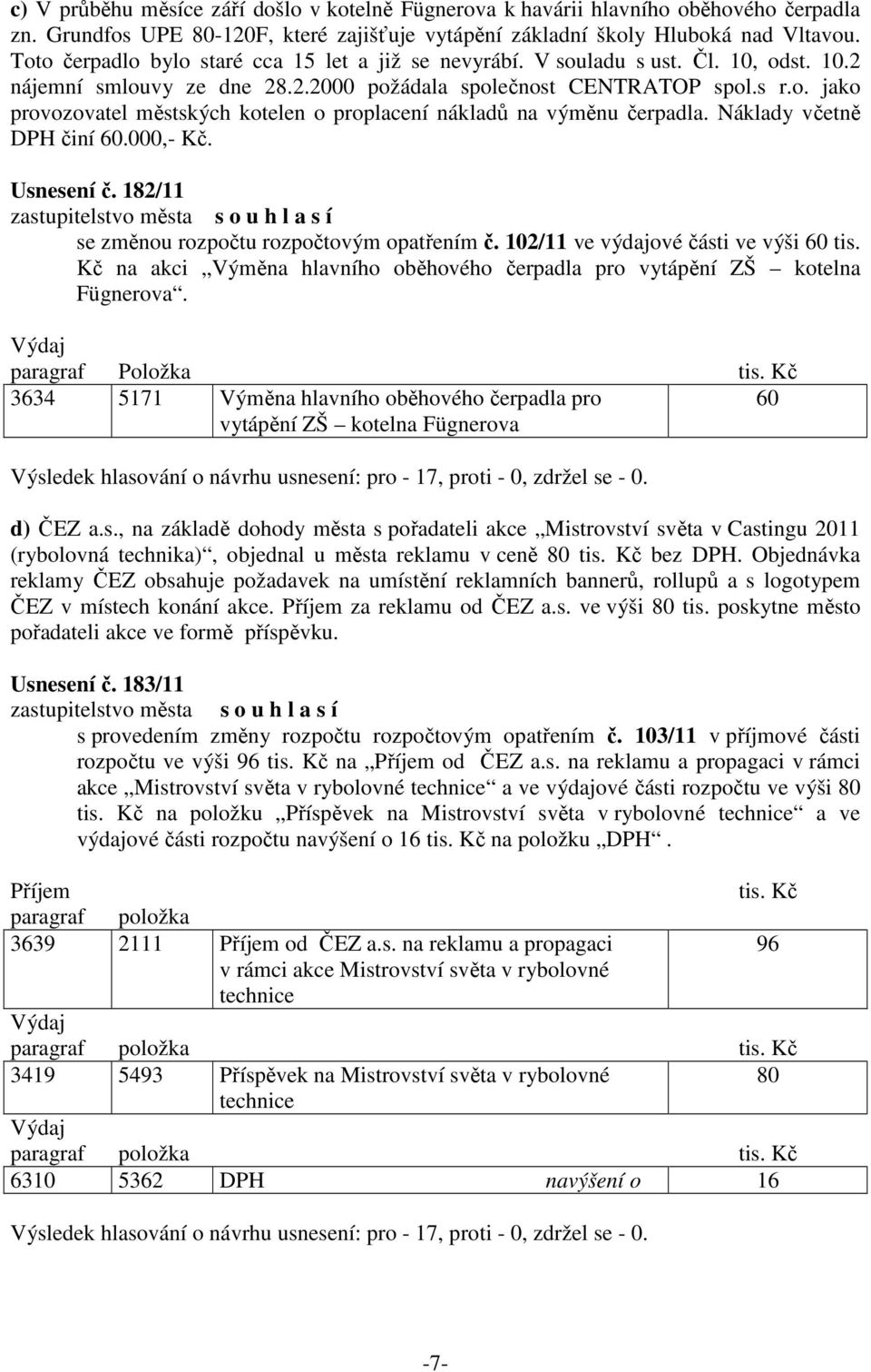 Náklady včetně DPH činí 60.000,- Kč. Usnesení č. 182/11 se změnou rozpočtu rozpočtovým opatřením č. 102/11 ve výdajové části ve výši 60 tis.