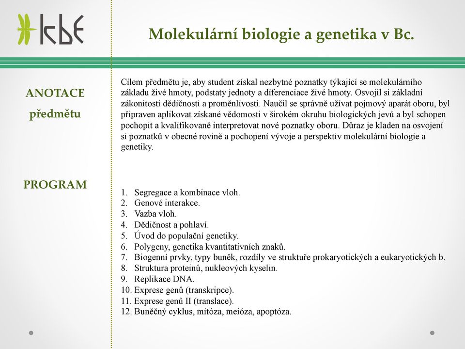 Naučil se správně užívat pojmový aparát oboru, byl připraven aplikovat získané vědomosti v širokém okruhu biologických jevů a byl schopen pochopit a kvalifikovaně interpretovat nové poznatky oboru.