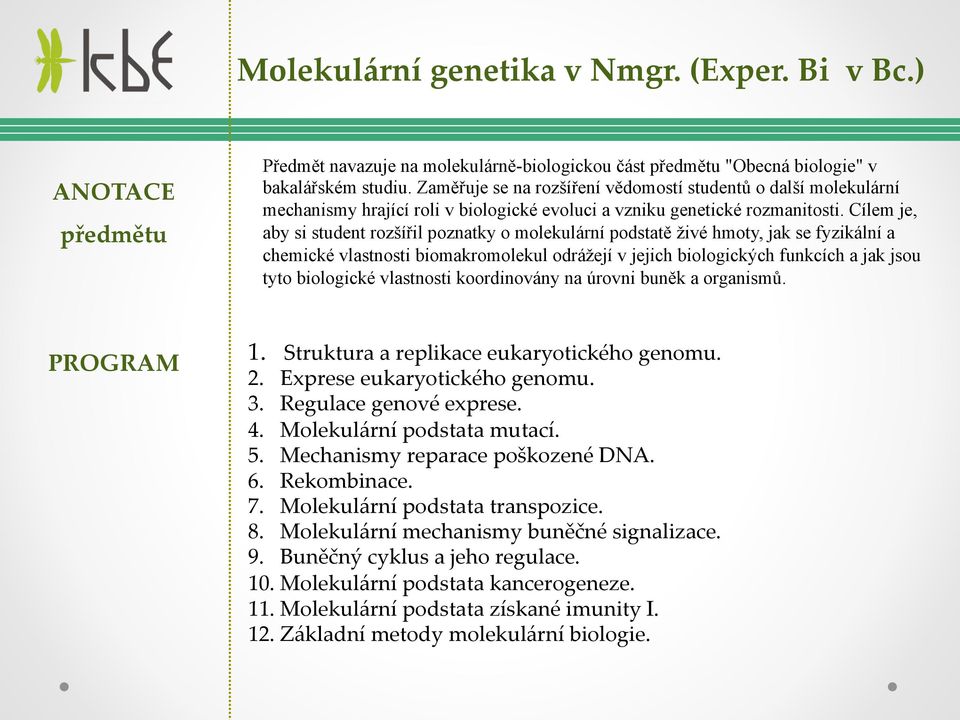 Cílem je, aby si student rozšířil poznatky o molekulární podstatě živé hmoty, jak se fyzikální a chemické vlastnosti biomakromolekul odrážejí v jejich biologických funkcích a jak jsou tyto biologické