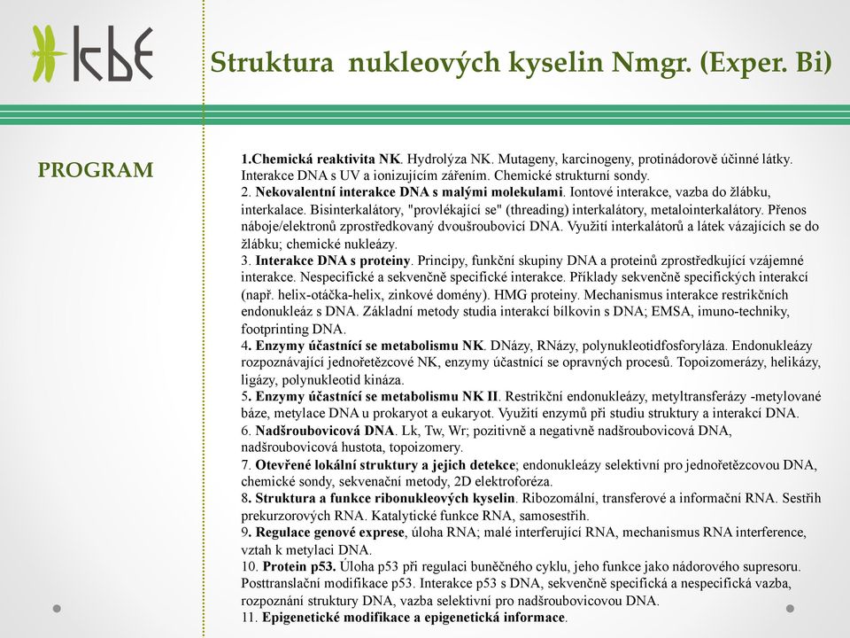 Bisinterkalátory, "provlékající se" (threading) interkalátory, metalointerkalátory. Přenos náboje/elektronů zprostředkovaný dvoušroubovicí DNA.