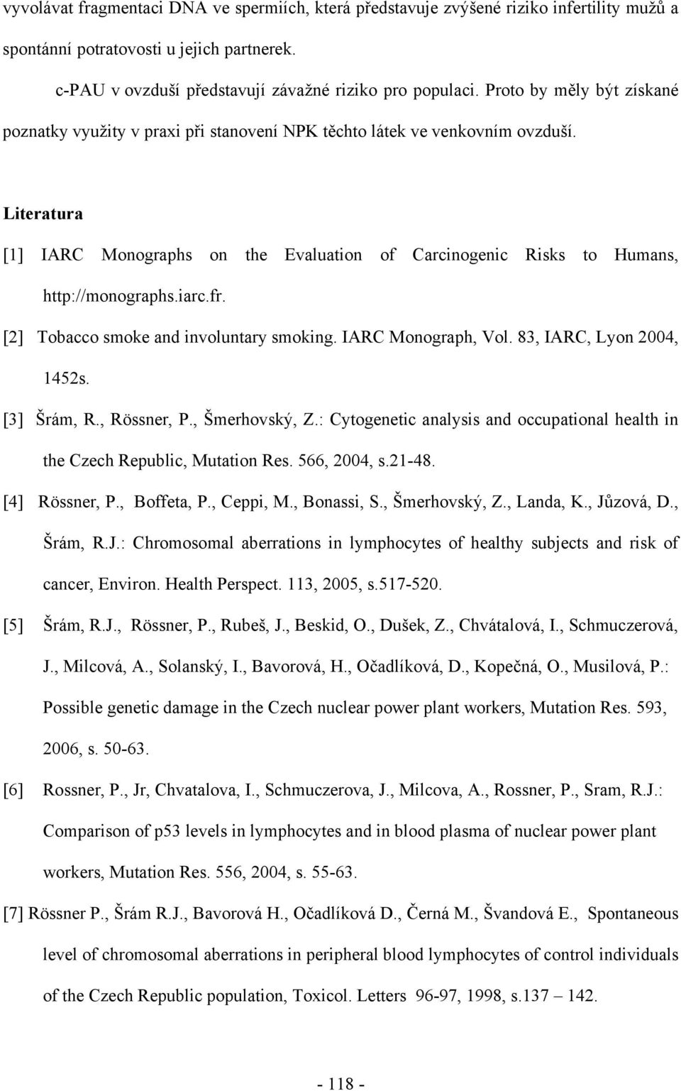Literatura [1] IARC Monographs on the Evaluation of Carcinogenic Risks to Humans, http://monographs.iarc.fr. [2] Tobacco smoke and involuntary smoking. IARC Monograph, Vol. 83, IARC, Lyon 2004, 1452s.