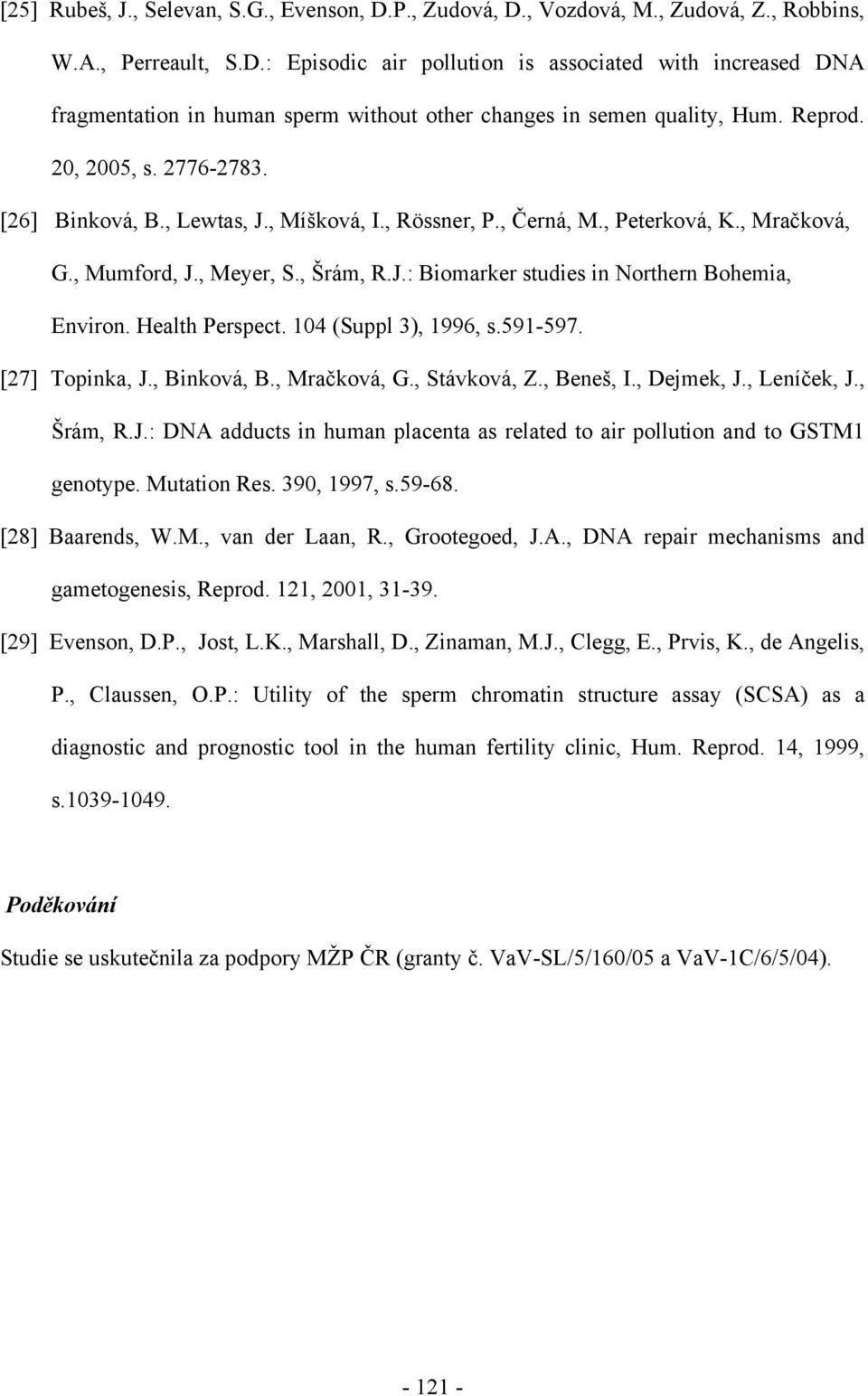 Health Perspect. 104 (Suppl 3), 1996, s.591-597. [27] Topinka, J., Binková, B., Mračková, G., Stávková, Z., Beneš, I., Dejmek, J., Leníček, J., Šrám, R.J.: DNA adducts in human placenta as related to air pollution and to GSTM1 genotype.