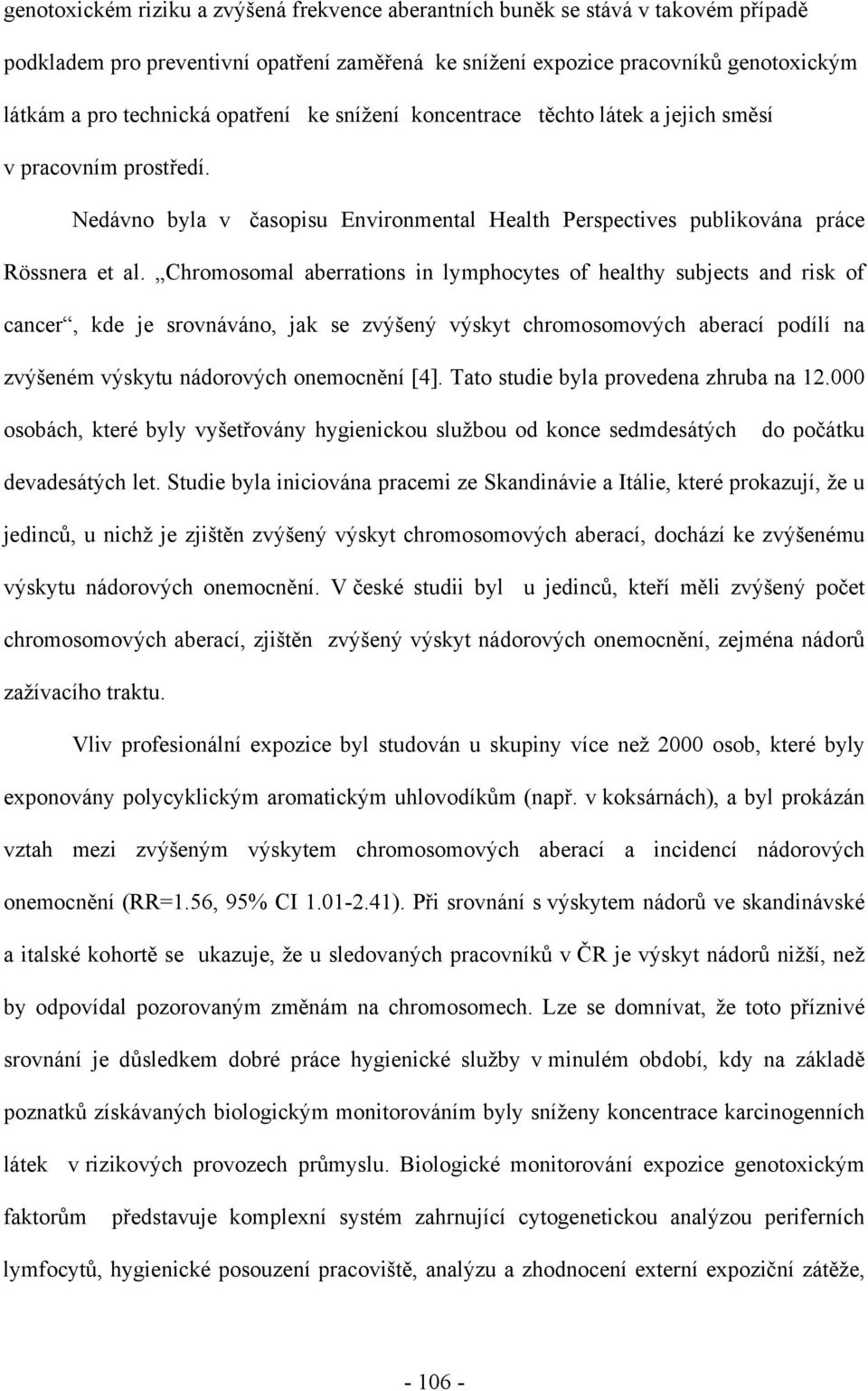 Chromosomal aberrations in lymphocytes of healthy subjects and risk of cancer, kde je srovnáváno, jak se zvýšený výskyt chromosomových aberací podílí na zvýšeném výskytu nádorových onemocnění [4].