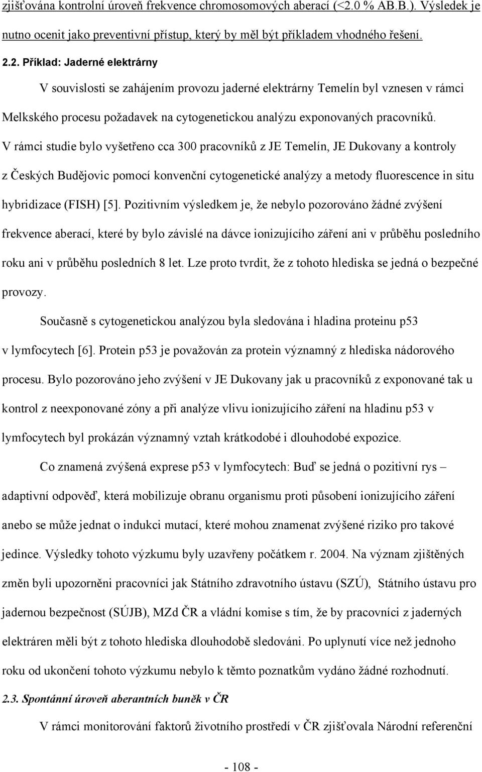 2. Příklad: Jaderné elektrárny V souvislosti se zahájením provozu jaderné elektrárny Temelín byl vznesen v rámci Melkského procesu požadavek na cytogenetickou analýzu exponovaných pracovníků.