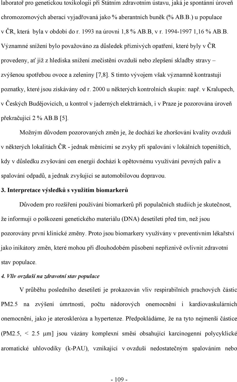 již z hlediska snížení znečistění ovzduší nebo zlepšení skladby stravy zvýšenou spotřebou ovoce a zeleniny [7,8]. S tímto vývojem však významně kontrastují poznatky, které jsou získávány od r.