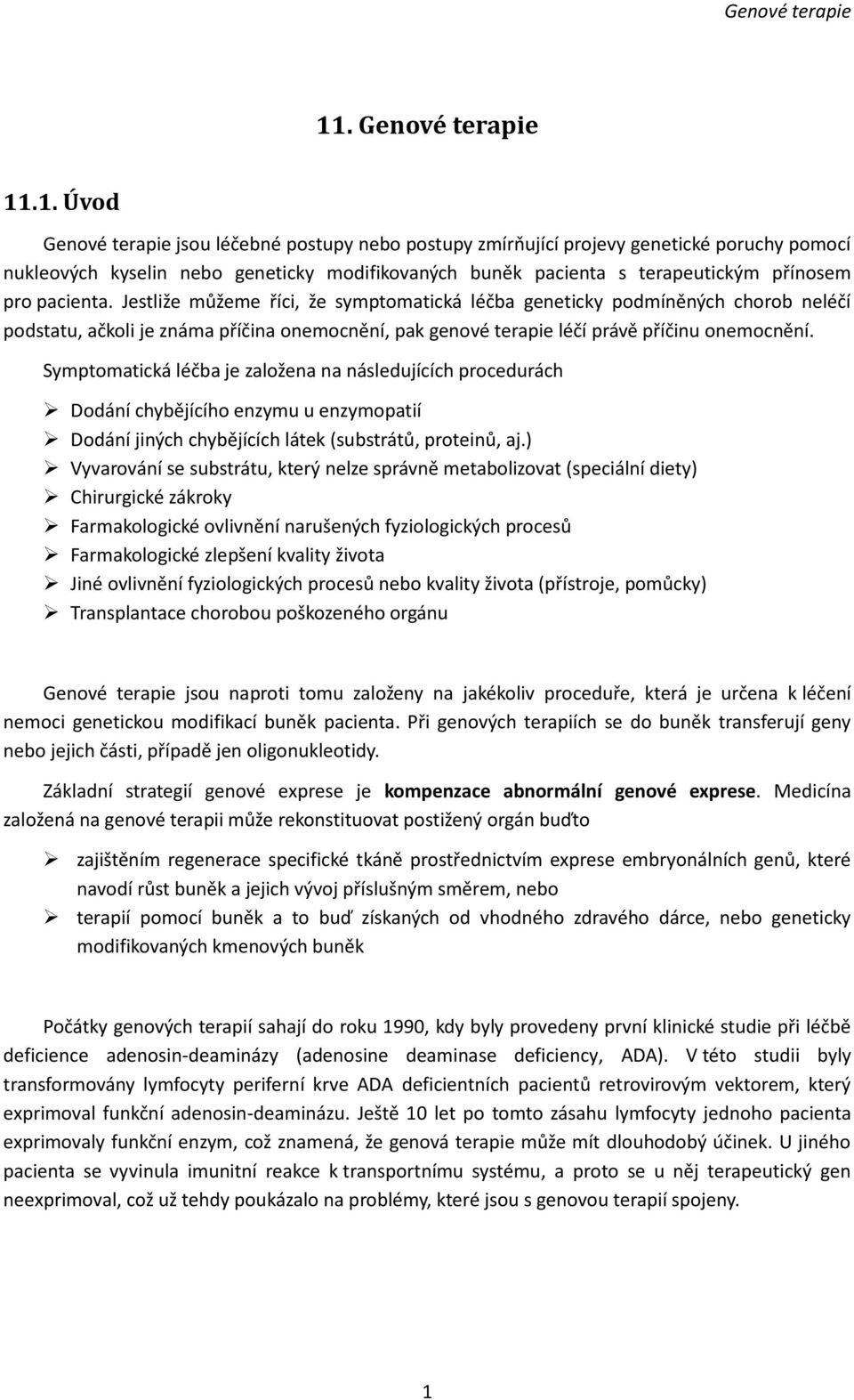 Jestliže můžeme říci, že symptomatická léčba geneticky podmíněných chorob neléčí podstatu, ačkoli je známa příčina onemocnění, pak genové terapie léčí právě příčinu onemocnění.