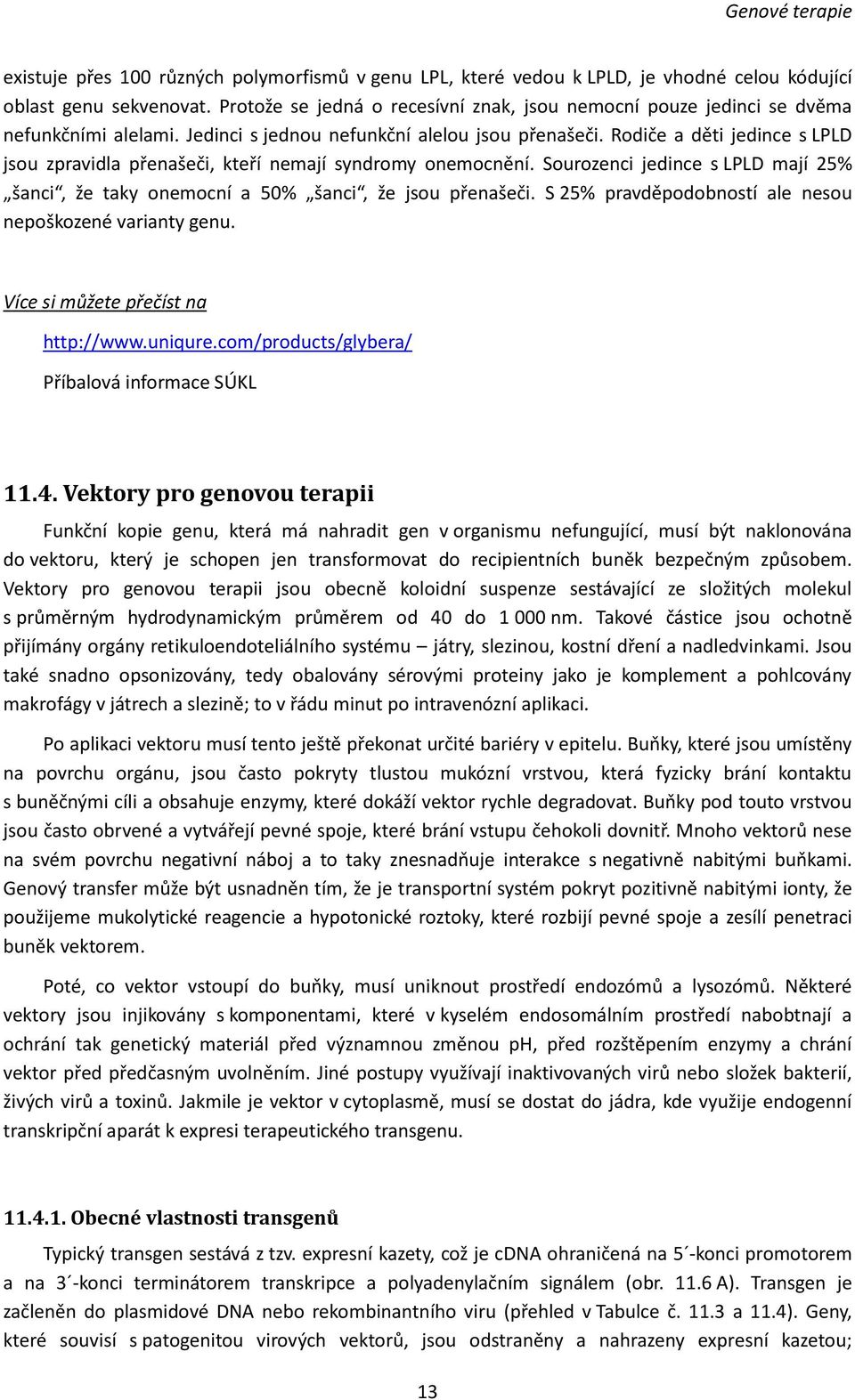 Rodiče a děti jedince s LPLD jsou zpravidla přenašeči, kteří nemají syndromy onemocnění. Sourozenci jedince s LPLD mají 25% šanci, že taky onemocní a 50% šanci, že jsou přenašeči.