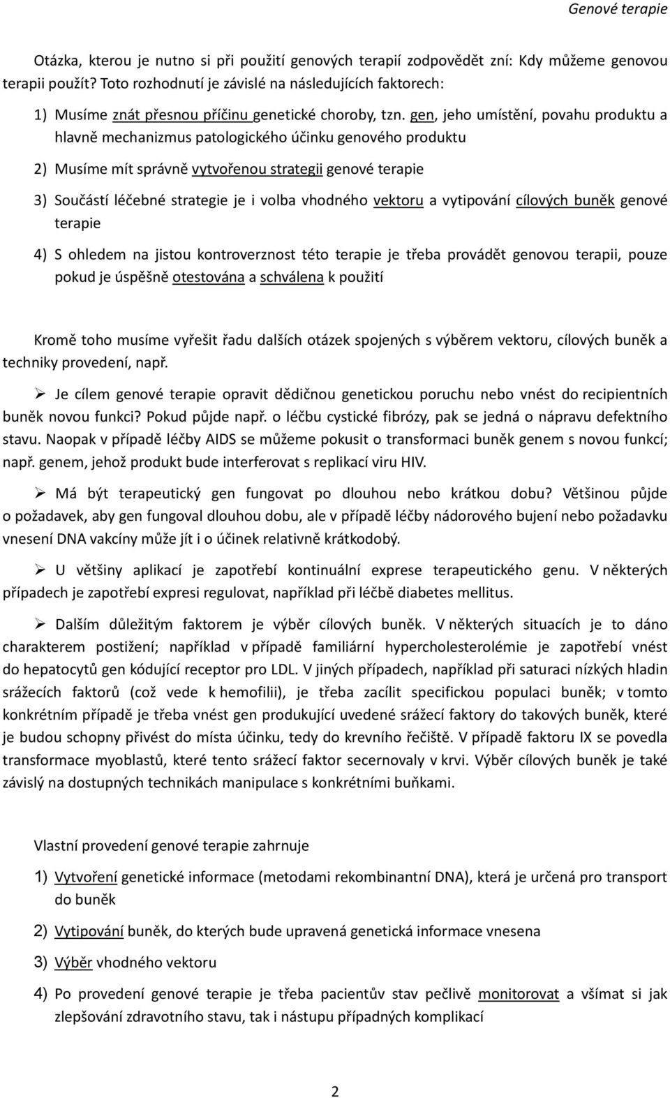 gen, jeho umístění, povahu produktu a hlavně mechanizmus patologického účinku genového produktu 2) Musíme mít správně vytvořenou strategii genové terapie 3) Součástí léčebné strategie je i volba