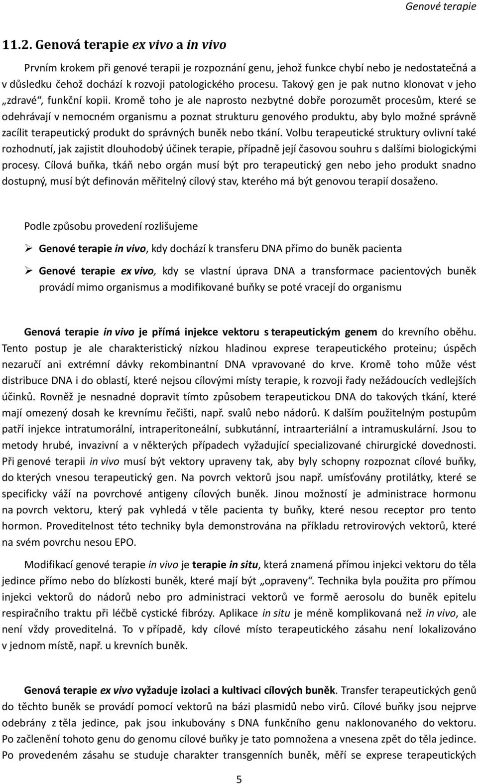 Kromě toho je ale naprosto nezbytné dobře porozumět procesům, které se odehrávají v nemocném organismu a poznat strukturu genového produktu, aby bylo možné správně zacílit terapeutický produkt do