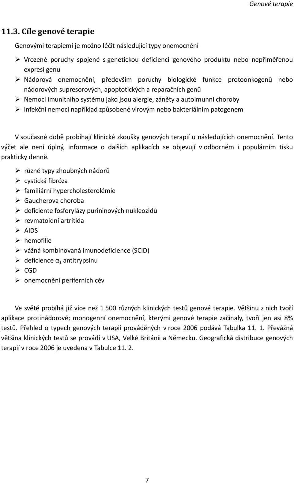 Infekční nemoci například způsobené virovým nebo bakteriálním patogenem V současné době probíhají klinické zkoušky genových terapií u následujících onemocnění.