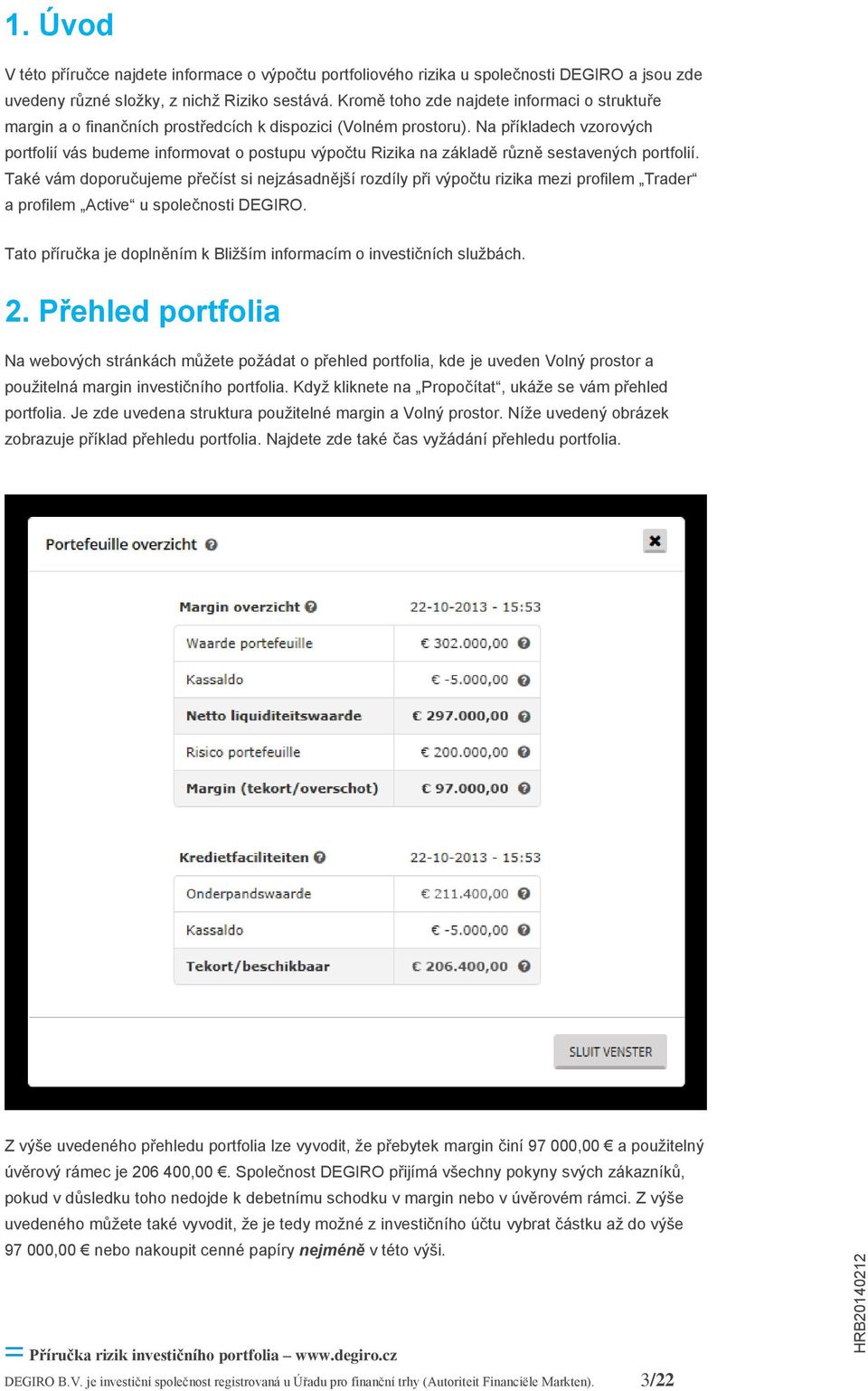 Na příkladech vzorových portfolií vás budeme informovat o postupu výpočtu Rizika na základě různě sestavených portfolií.