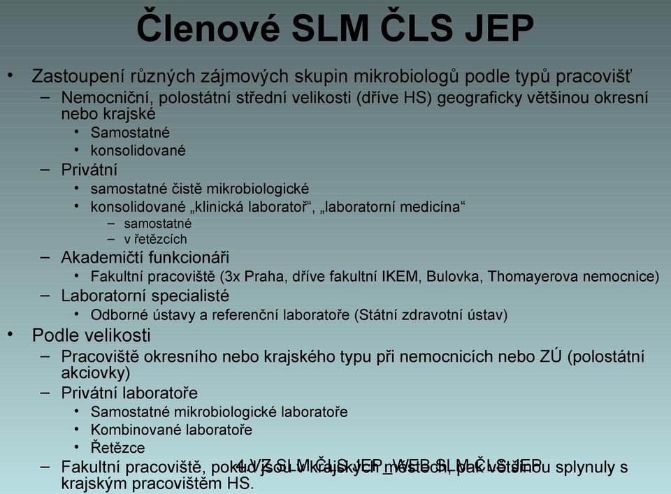 fakultní IKEM, Bulovka, Thomayerova nemocnice) Laboratorní specialisté Odborné ústavy a referenční laboratoře (Státní zdravotní ústav) Podle velikosti Pracoviště okresního nebo krajského typu při