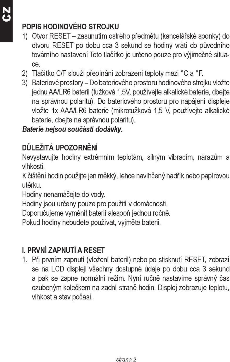 3) Bateriové prostory Do bateriového prostoru hodinového strojku vložte jednu AA/LR6 baterii (tužková 1,5V, používejte alkalické baterie, dbejte na správnou polaritu).