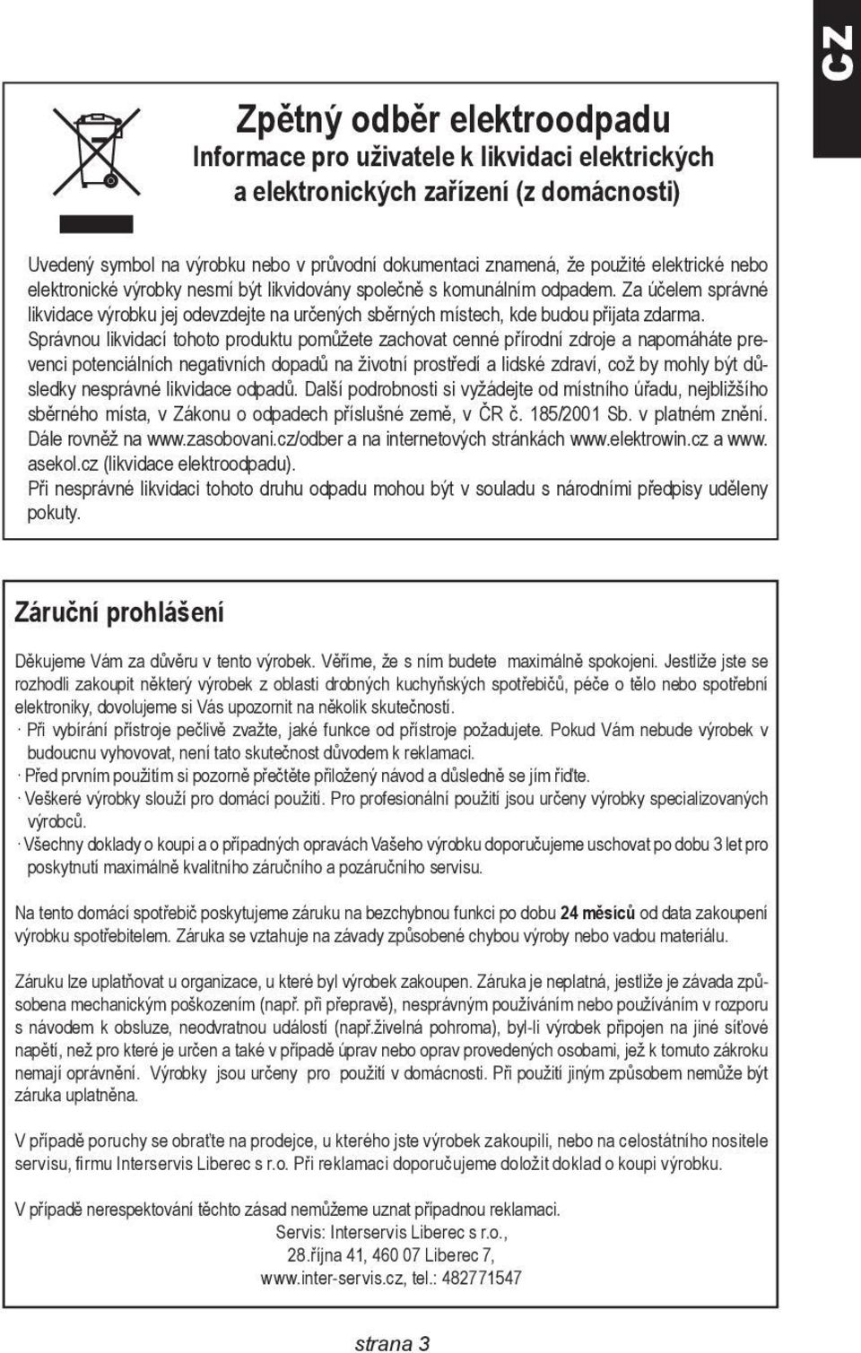 Správnou likvidací tohoto produktu pomůžete zachovat cenné přírodní zdroje a napomáháte prevenci potenciálních negativních dopadů na životní prostředí a lidské zdraví, což by mohly být důsledky