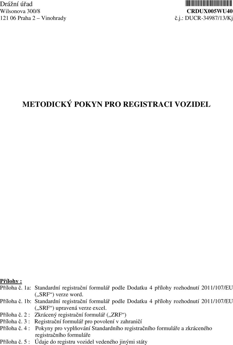 1b: Standardní registrační formulář podle Dodatku 4 přílohy rozhodnutí 2011/107/EU ( SRF ) upravená verze excel. Příloha č.