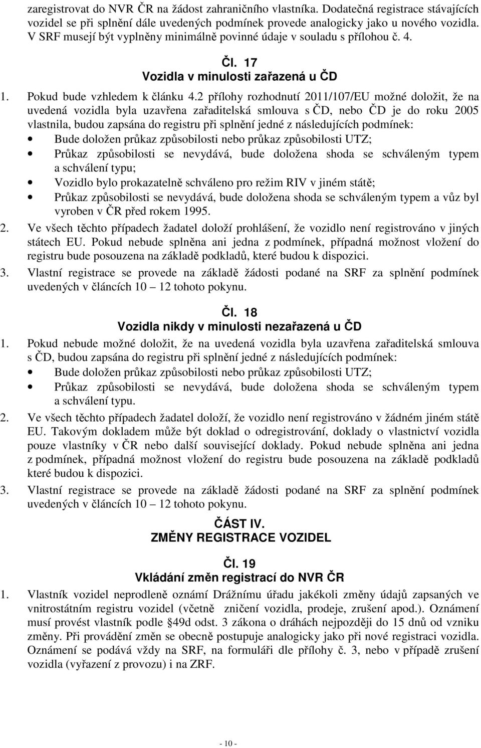 2 přílohy rozhodnutí 2011/107/EU možné doložit, že na uvedená vozidla byla uzavřena zařaditelská smlouva s ČD, nebo ČD je do roku 2005 vlastnila, budou zapsána do registru při splnění jedné z