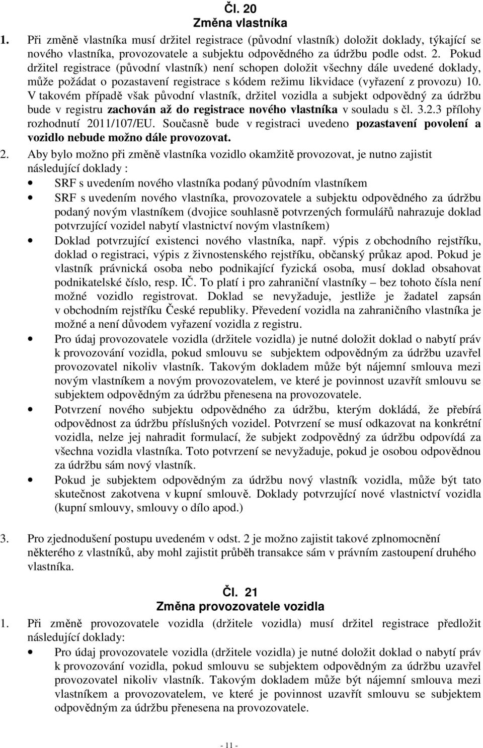 Současně bude v registraci uvedeno pozastavení povolení a vozidlo nebude možno dále provozovat. 2.