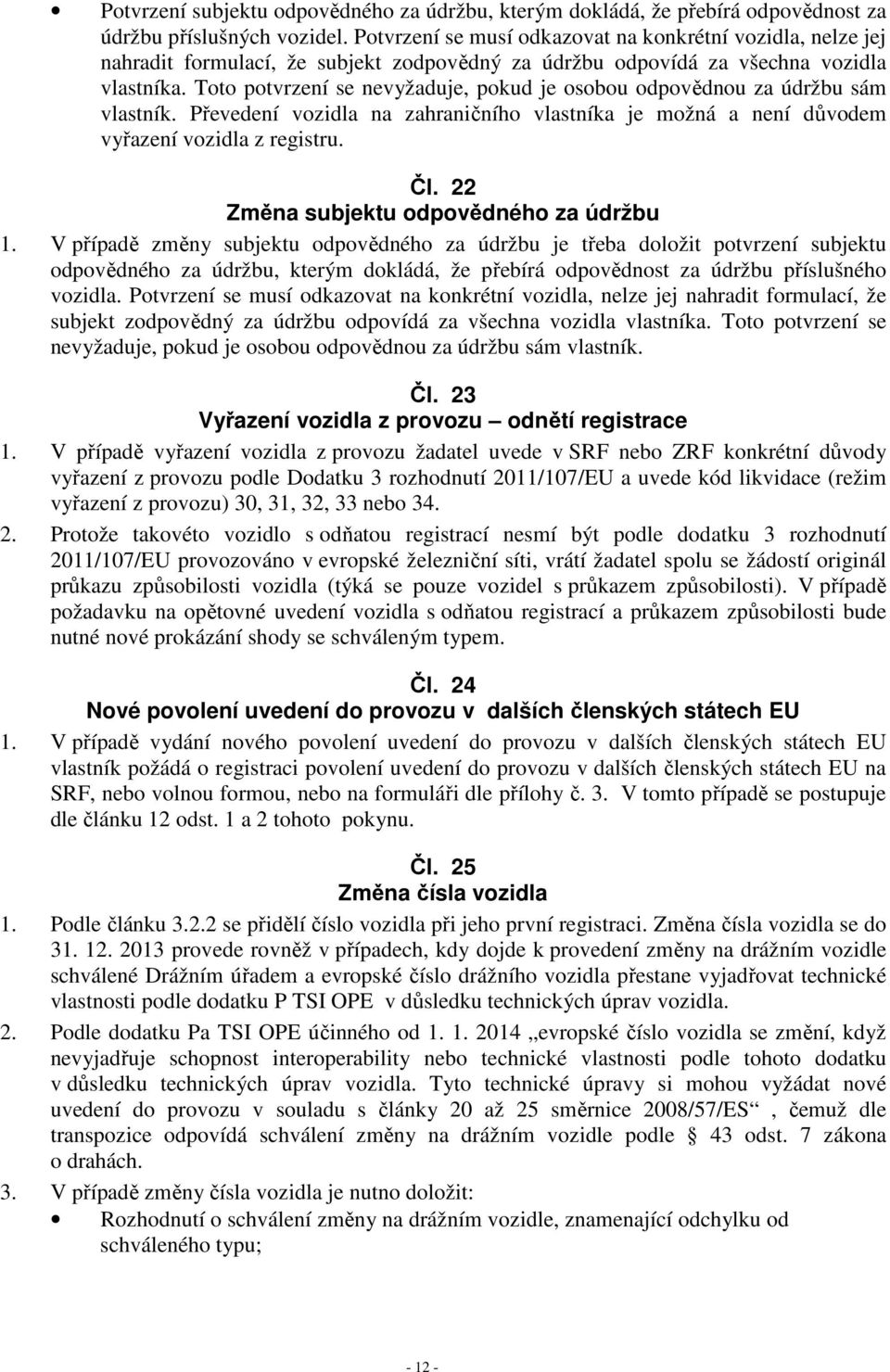 Toto potvrzení se nevyžaduje, pokud je osobou odpovědnou za údržbu sám vlastník. Převedení vozidla na zahraničního vlastníka je možná a není důvodem vyřazení vozidla z registru. Čl.