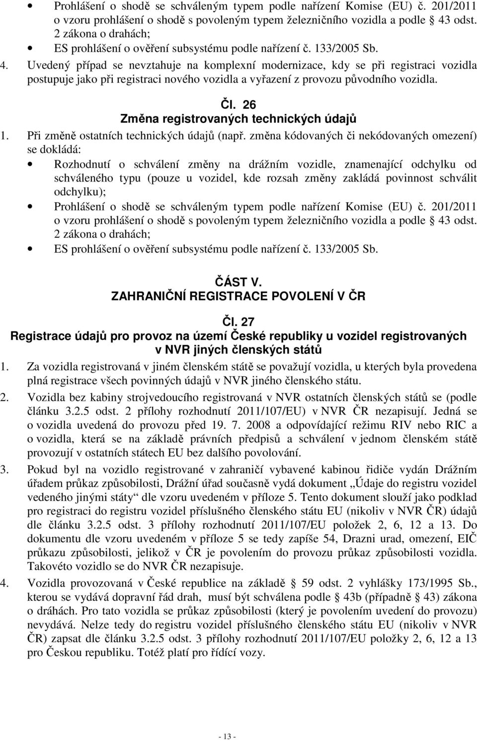 Uvedený případ se nevztahuje na komplexní modernizace, kdy se při registraci vozidla postupuje jako při registraci nového vozidla a vyřazení z provozu původního vozidla. Čl.