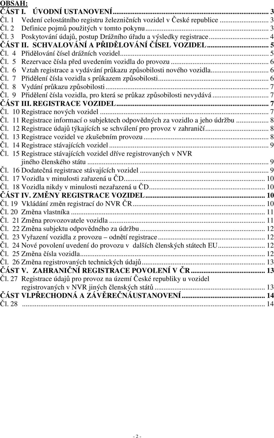 6 Vztah registrace a vydávání průkazu způsobilosti nového vozidla... 6 Čl. 7 Přidělení čísla vozidla s průkazem způsobilosti... 6 Čl. 8 Vydání průkazu způsobilosti... 7 Čl.