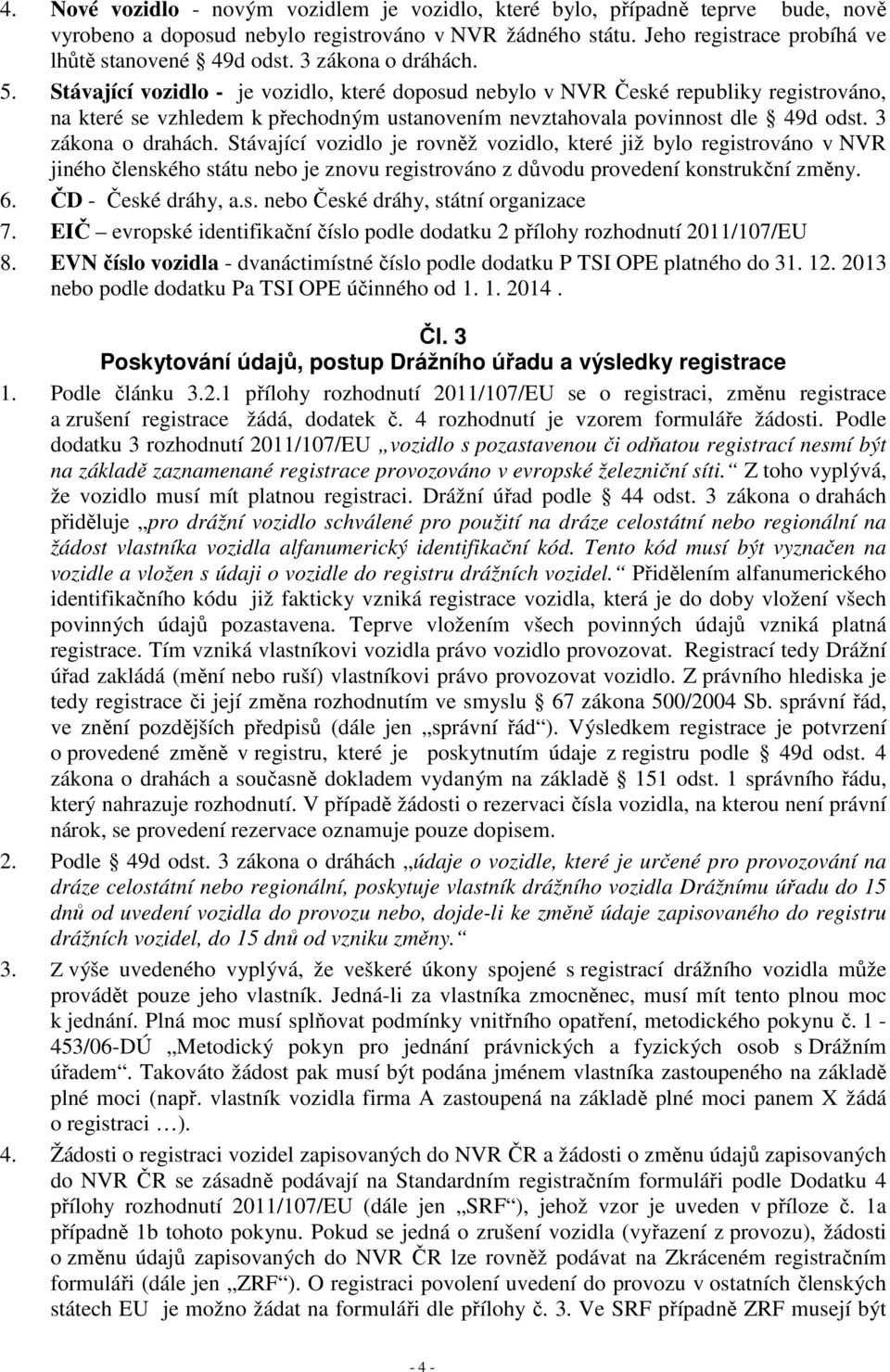 3 zákona o drahách. Stávající vozidlo je rovněž vozidlo, které již bylo registrováno v NVR jiného členského státu nebo je znovu registrováno z důvodu provedení konstrukční změny. 6.