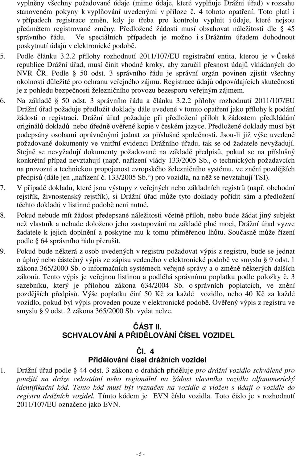 Ve speciálních případech je možno i s Drážním úřadem dohodnout poskytnutí údajů v elektronické podobě. 5. Podle článku 3.2.