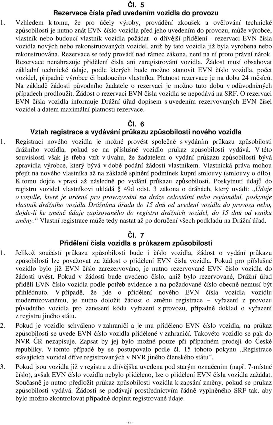 vozidla požádat o dřívější přidělení - rezervaci EVN čísla vozidla nových nebo rekonstruovaných vozidel, aniž by tato vozidla již byla vyrobena nebo rekonstruována.