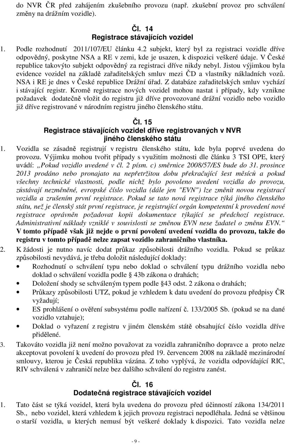 V České republice takovýto subjekt odpovědný za registraci dříve nikdy nebyl. Jistou výjimkou byla evidence vozidel na základě zařaditelských smluv mezi ČD a vlastníky nákladních vozů.