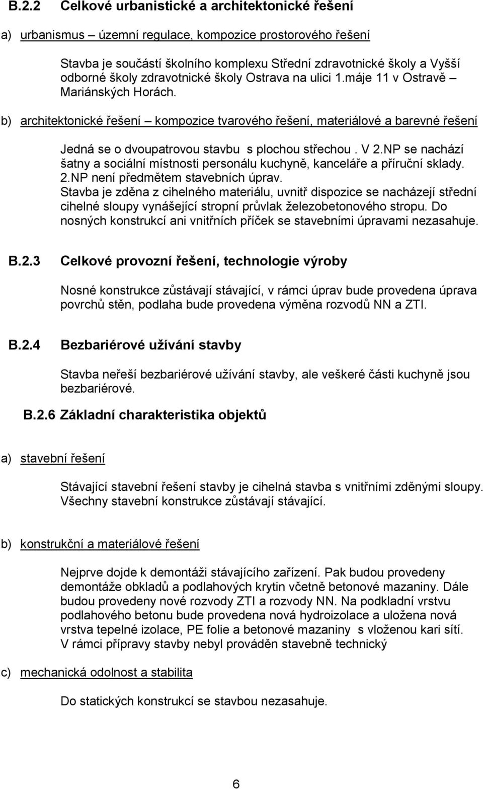 b) architektonické řešení kompozice tvarového řešení, materiálové a barevné řešení Jedná se o dvoupatrovou stavbu s plochou střechou. V 2.