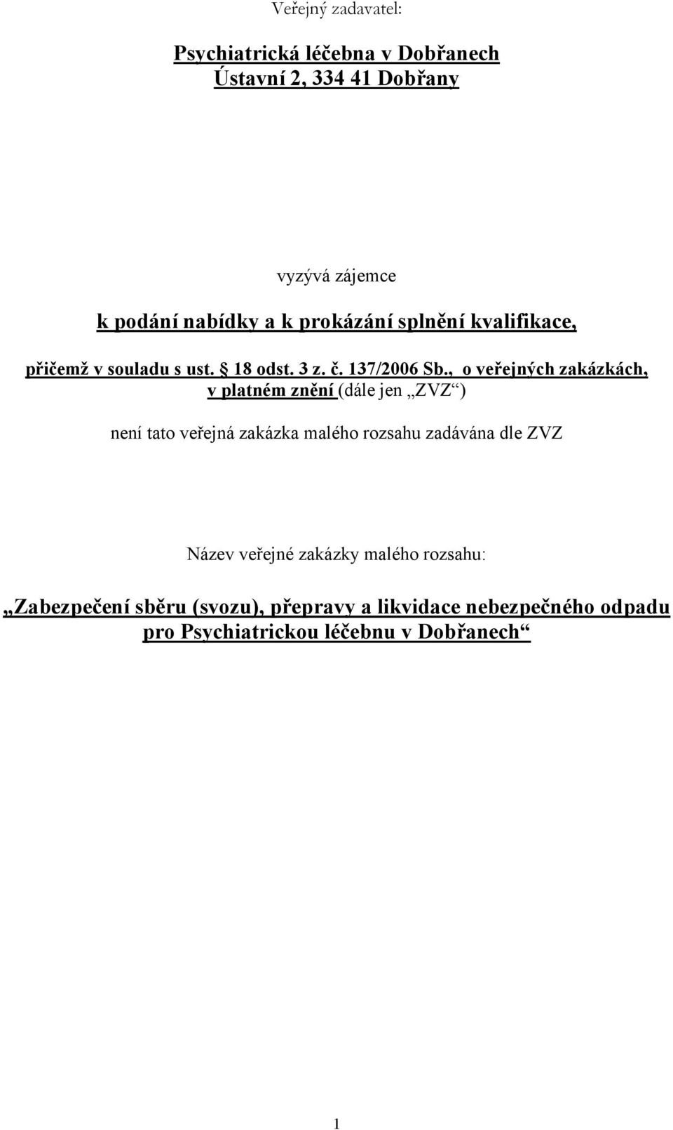 , o veřejných zakázkách, v platném znění (dále jen ZVZ ) není tato veřejná zakázka malého rozsahu zadávána dle ZVZ