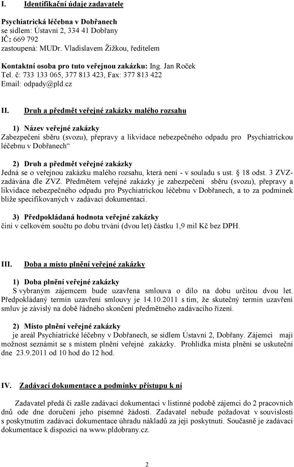 Druh a předmět veřejné zakázky malého rozsahu 1) Název veřejné zakázky Zabezpečení sběru (svozu), přepravy a likvidace nebezpečného odpadu pro Psychiatrickou léčebnu v Dobřanech 2) Druh a předmět