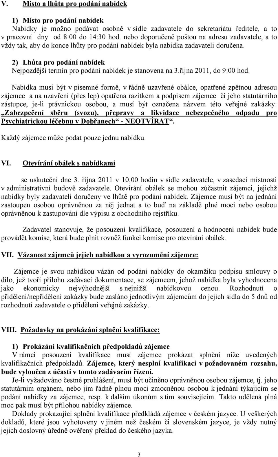 2) Lhůta pro podání nabídek Nejpozdější termín pro podání nabídek je stanovena na 3.října 2011, do 9:00 hod.