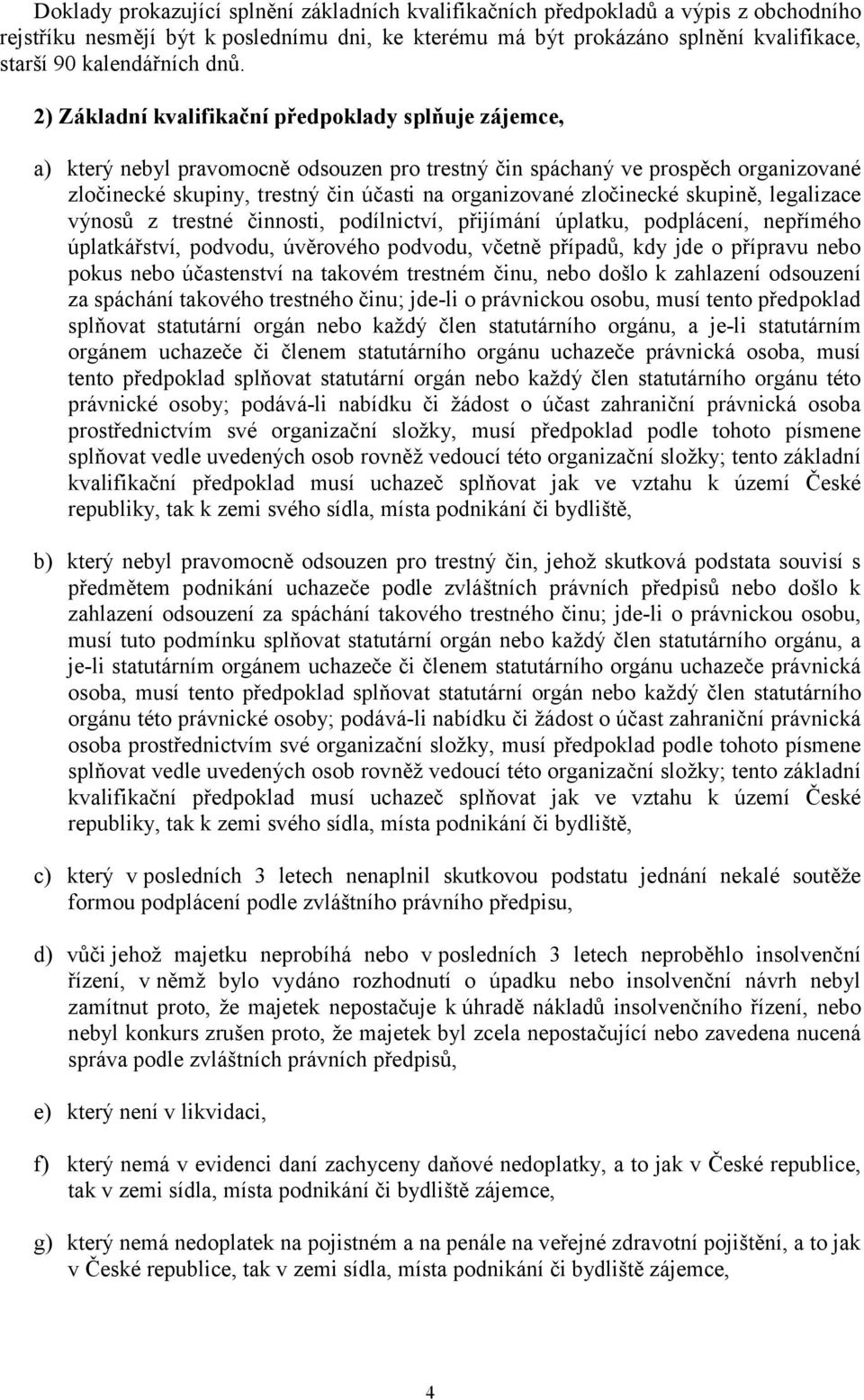 zločinecké skupině, legalizace výnosů z trestné činnosti, podílnictví, přijímání úplatku, podplácení, nepřímého úplatkářství, podvodu, úvěrového podvodu, včetně případů, kdy jde o přípravu nebo pokus