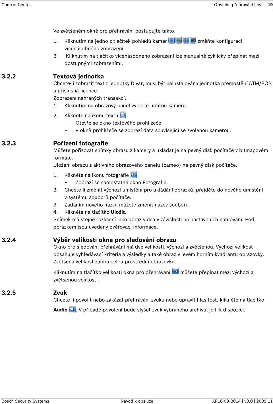 2 Textová jednotka Chcete-li zobrazit text z jednotky Divar, musí být nainstalována jednotka přemostění ATM/POS a příslušná licence. Zobrazení nahraných transakcí: 1.