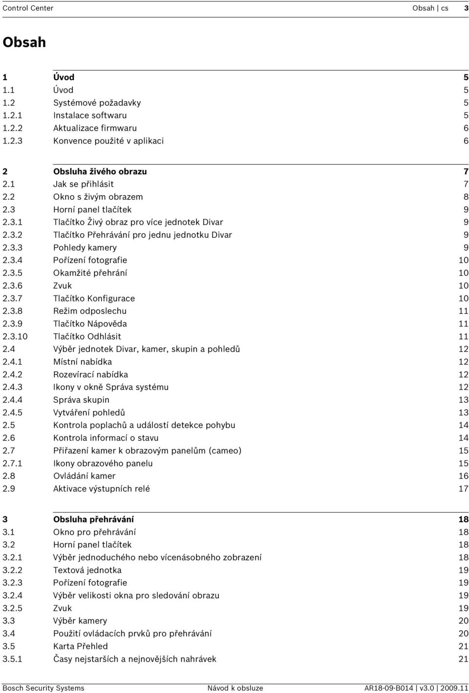 3.4 Pořízení fotografie 10 2.3.5 Okamžité přehrání 10 2.3.6 Zvuk 10 2.3.7 Tlačítko Konfigurace 10 2.3.8 Režim odposlechu 11 2.3.9 Tlačítko Nápověda 11 2.3.10 Tlačítko Odhlásit 11 2.