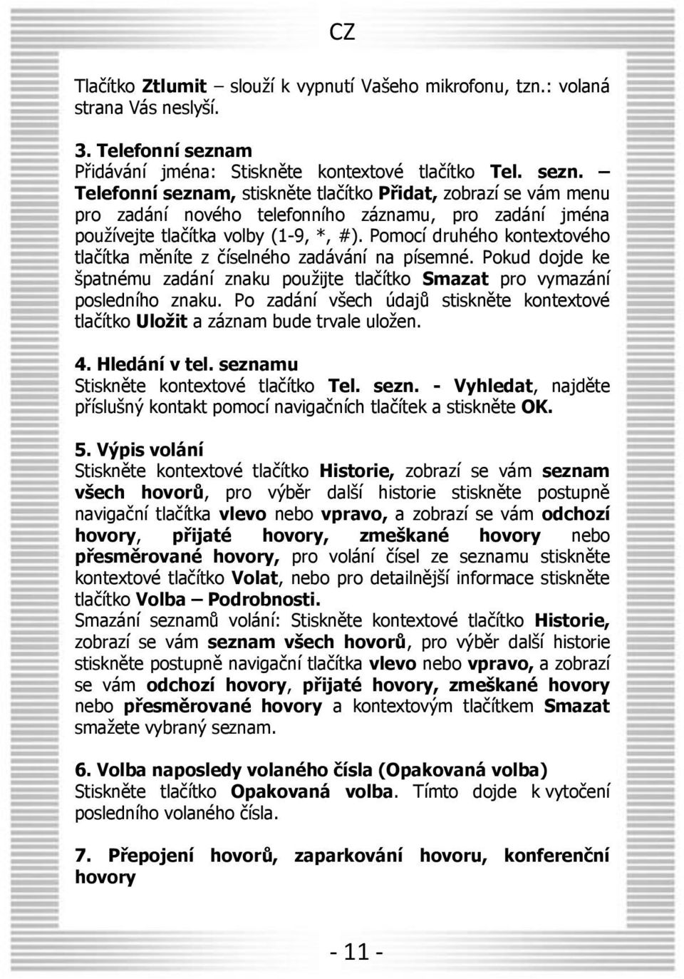 Telefonní seznam, stiskněte tlačítko Přidat, zobrazí se vám menu pro zadání nového telefonního záznamu, pro zadání jména používejte tlačítka volby (1-9, *, #).