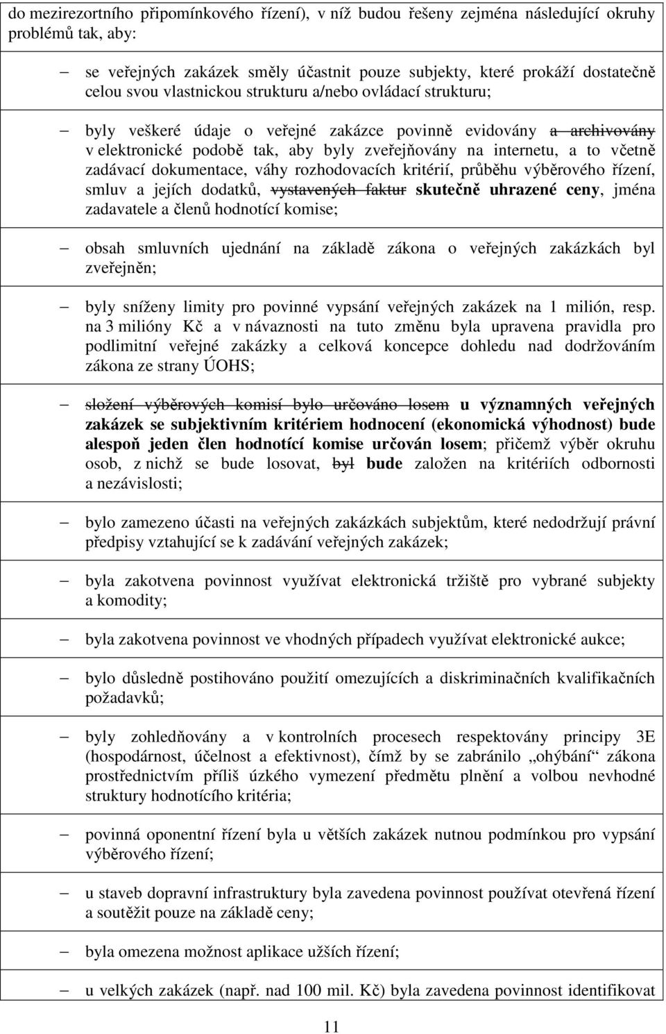 zadávací dokumentace, váhy rozhodovacích kritérií, průběhu výběrového řízení, smluv a jejích dodatků, vystavených faktur skutečně uhrazené ceny, jména zadavatele a členů hodnotící komise; obsah
