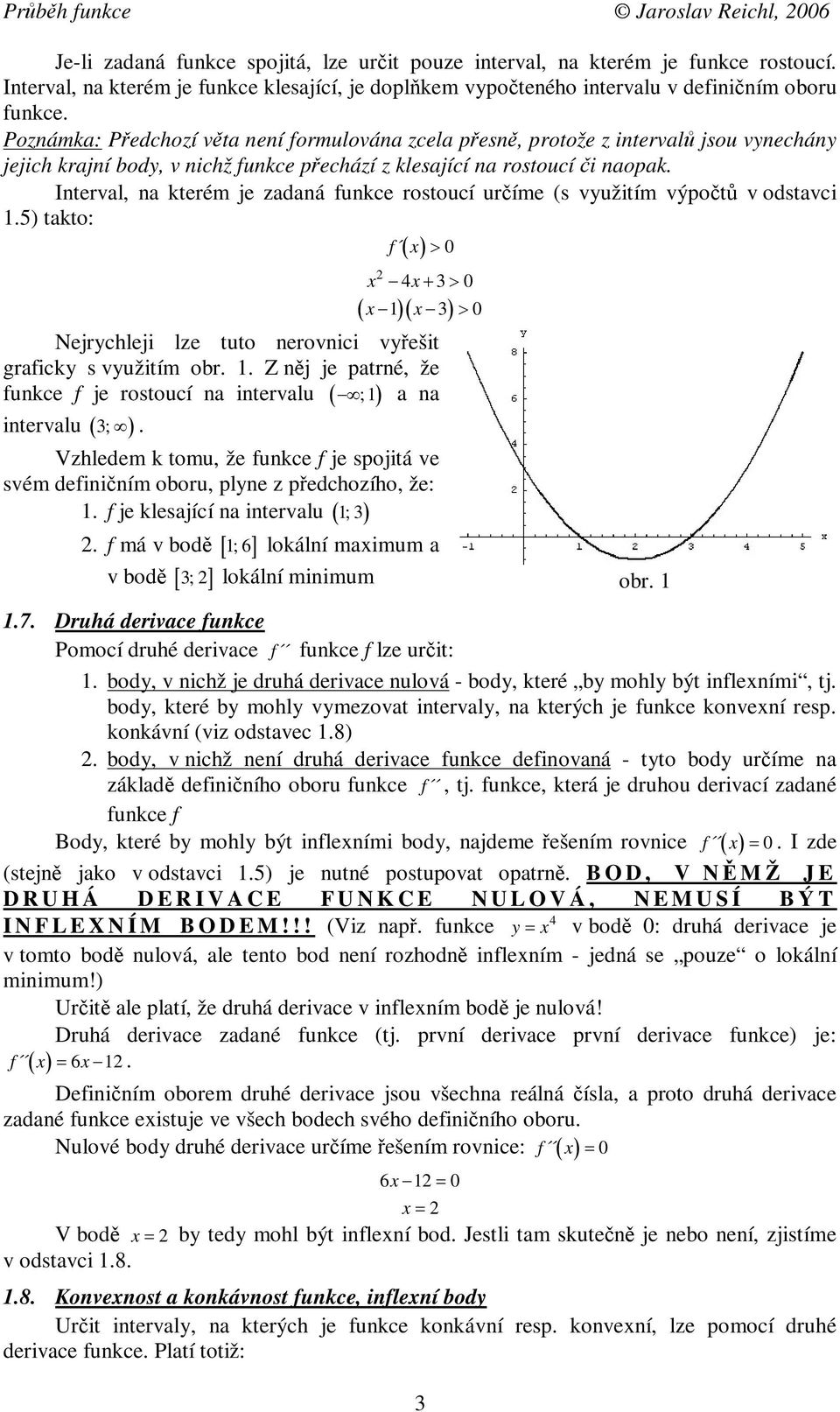 oznámka: edchozí vta není formulována zcela pesn, protože z interval jsou vynechány jejich krajní body, v nichž funkce pechází z klesající na rostoucí i naopak.