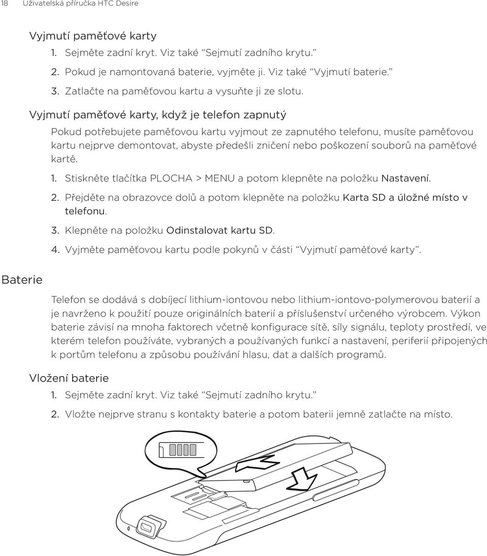 Vyjmutí paměťové karty, když je telefon zapnutý Pokud potřebujete paměťovou kartu vyjmout ze zapnutého telefonu, musíte paměťovou kartu nejprve demontovat, abyste předešli zničení nebo poškození