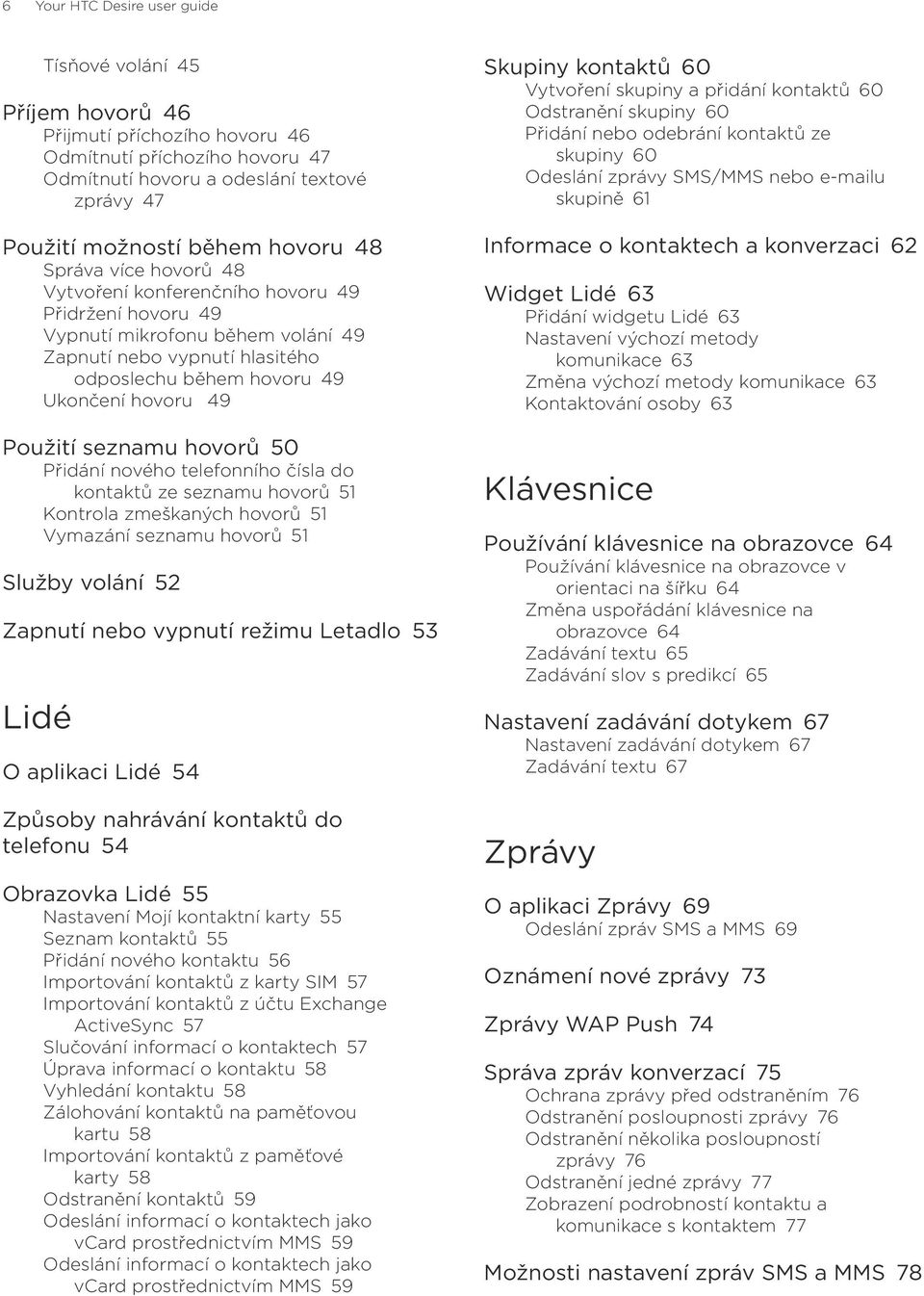 Použití seznamu hovorů 50 Přidání nového telefonního čísla do kontaktů ze seznamu hovorů 51 Kontrola zmeškaných hovorů 51 Vymazání seznamu hovorů 51 Služby volání 52 Zapnutí nebo vypnutí režimu