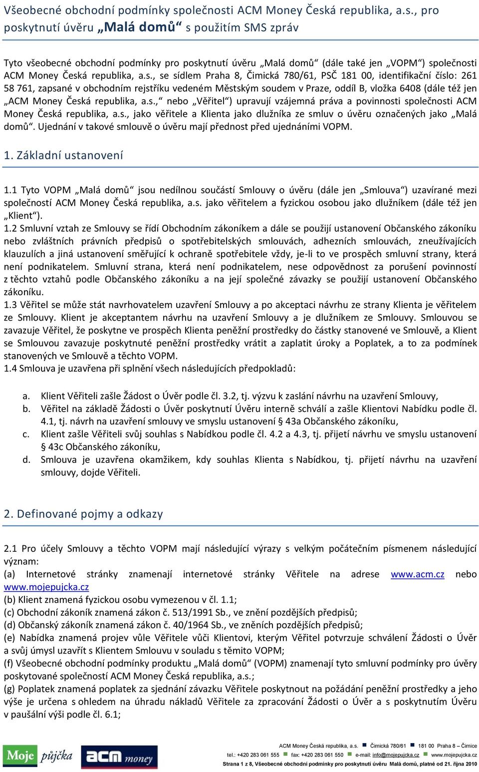 s., se sídlem Praha 8, Čimická 780/61, PSČ 181 00, identifikační číslo: 261 58 761, zapsané v obchodním rejstříku vedeném Městským soudem v Praze, oddíl B, vložka 6408 (dále též jen ACM Money Česká