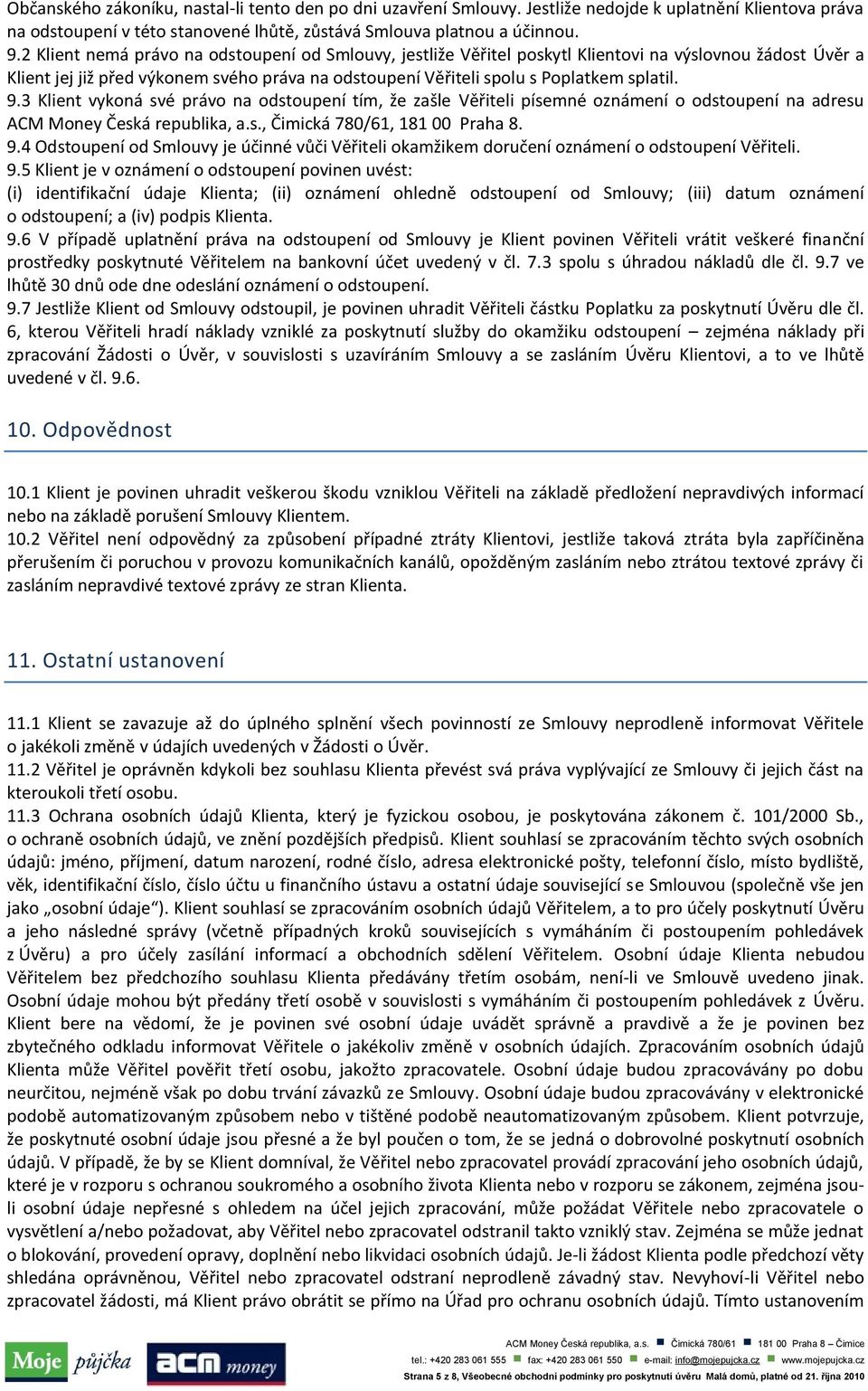 3 Klient vykoná své právo na odstoupení tím, že zašle Věřiteli písemné oznámení o odstoupení na adresu ACM Money Česká republika, a.s., Čimická 780/61, 181 00 Praha 8. 9.