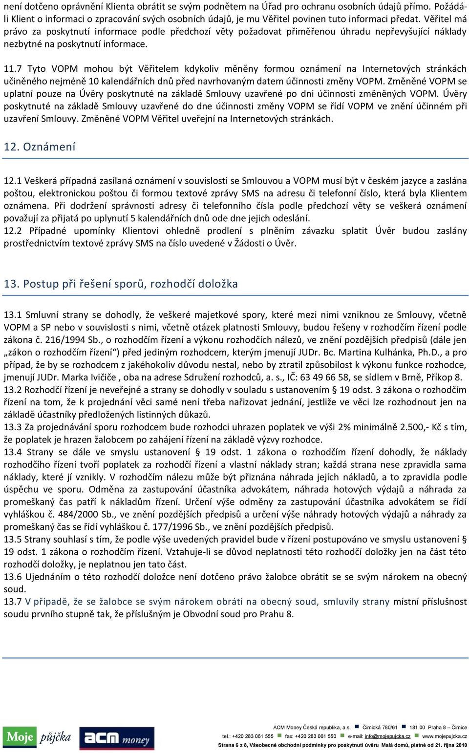 Věřitel má právo za poskytnutí informace podle předchozí věty požadovat přiměřenou úhradu nepřevyšující náklady nezbytné na poskytnutí informace. 11.