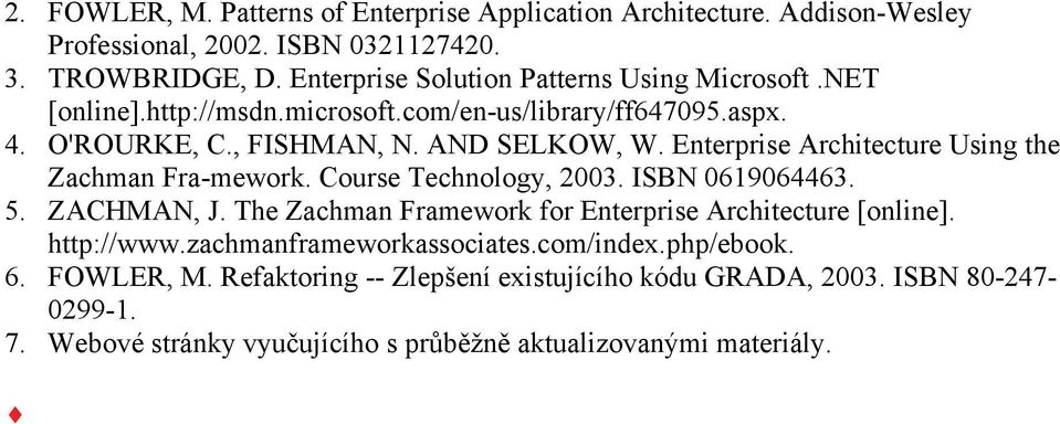 Enterprise Architecture Using the Zachman Fra-mework. Course Technology, 2003. ISBN 0619064463. 5. ZACHMAN, J. The Zachman Framework for Enterprise Architecture [online].